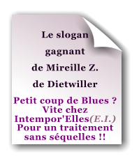 Le slogan  gagnant  de Mireille Z.  de Dietwiller Petit coup de Blues ?  Vite chez  Intempor'Elles(E.I.)   Pour un traitement  sans séquelles !!